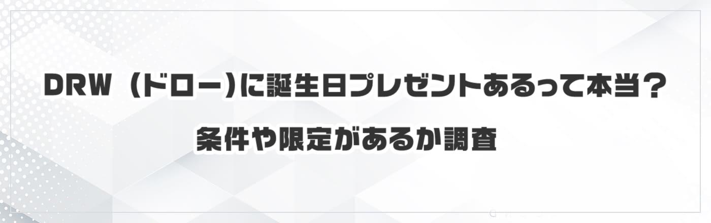 DRW (ドロー)に誕生日プレゼントあるって本当?条件や限定があるか調査